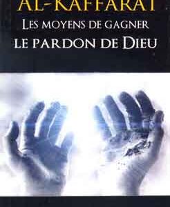 AL Kaffarat LES MOYENS DE GAGNER LE PARDON DE DIEU