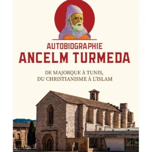 AUTOBIOGRAPHIE ANCELM TURMEDA - DE MAJORQUE À TUNIS, DU CHRISTIANISME À L'ISLAM