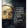 LE ROMAN RÉFORMISTE MUSULMAN D'EXPRESSION FRANÇAISE EN ALGÉRIE (1919-1939)