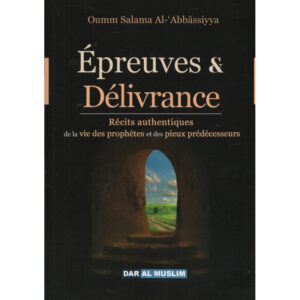 Épreuves & délivrance : Récits authentiques de la vie des prophètes et des pieux prédécesseurs - Oum Salama Al Abbassiyya