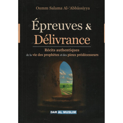 Épreuves & délivrance : Récits authentiques de la vie des prophètes et des pieux prédécesseurs - Oum Salama Al Abbassiyya