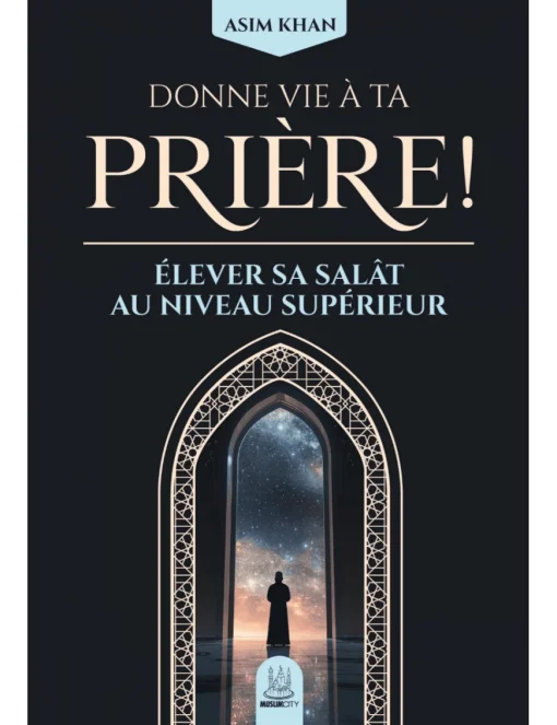 Donne vie à ta prière : Élever sa salât au niveau supérieur - Asim Khan
