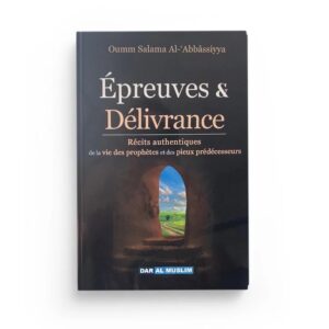 Épreuves & délivrance : Récits authentiques de la vie des prophètes et des pieux prédécesseurs - Oum Salama Al Abbassiyya