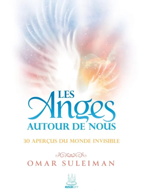Les Anges autour de nous : 30 aperçus du monde invisible - Omar Suleiman