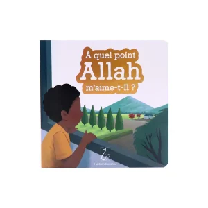 À quel point Allah m’aime-t-Il ?