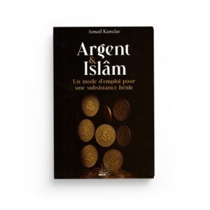 Argent & Islâm : Un Mode D'emploi Pour Une Subsistance Bénie