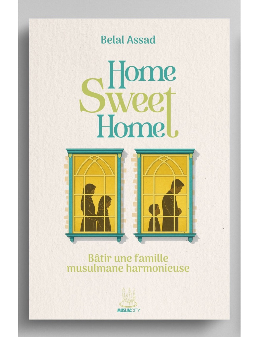 Home Sweet Home : Bâtir une famille musulmane harmonieuse