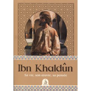 Ibn Khaldûn - Sa vie, son œuvre, sa pensée
