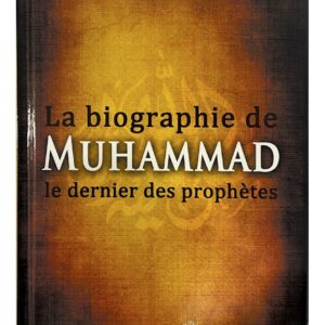 La biographie de Muhammad le dernier des Prophètes