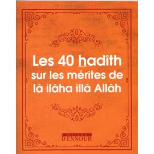 Les 40 hadîth sur les mérites de lâ ilâha illâ Allâh