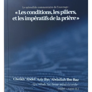 Le splendide commentaire de l’ouvrage : « Les conditions, les piliers, et les impératifs de la prière »