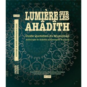 Lumière sur les Ahâdîth : Guide quotidien du musulman : Anthologie de Anâdîth authentiques et concis