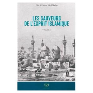 Les sauveurs de l’esprit islamique (Volume 1) (Cheikh Abu al-Hassan ‘Ali al-Nadwi)