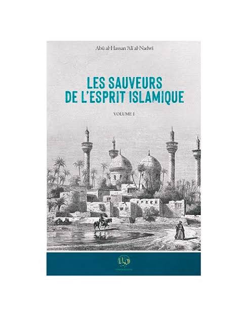 Les sauveurs de l’esprit islamique (Volume 1) (Cheikh Abu al-Hassan ‘Ali al-Nadwi)