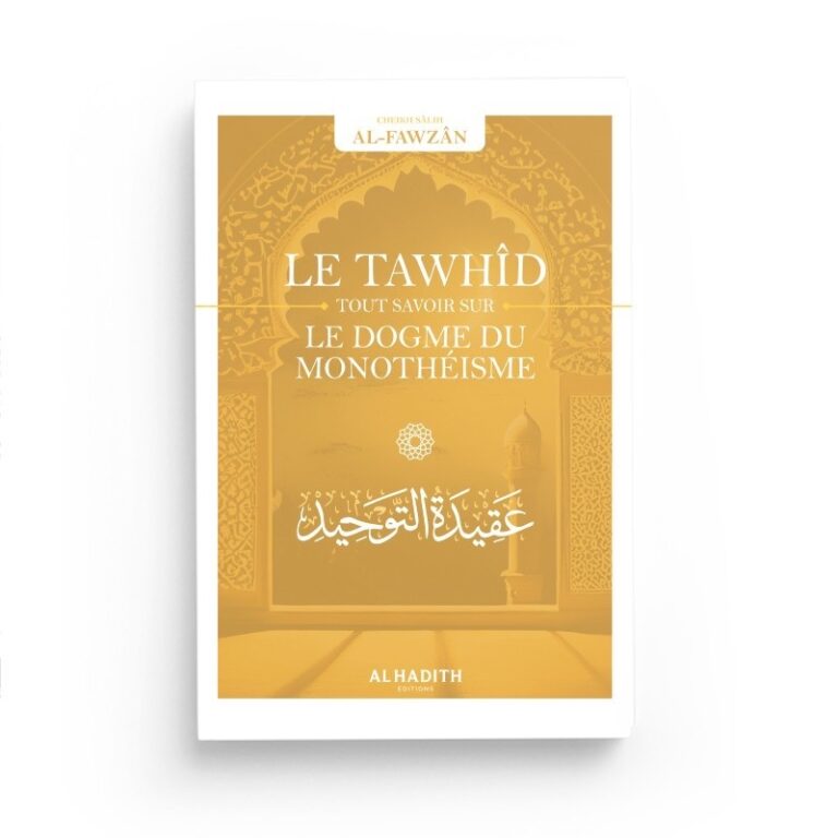 Le Tawhîd : tout savoir sur le dogme du monothéisme – Sâlih ibn Fawzân – Al Hadith