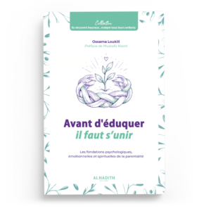 Avant d’éduquer il faut s’unir : Les fondations psychologiques et spirituelles de la parentalité