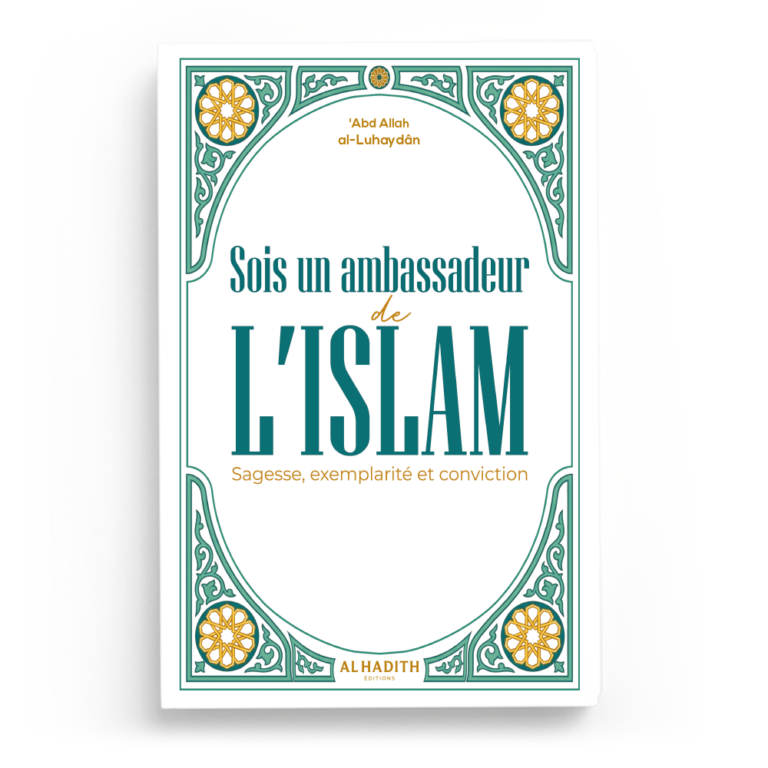 Sois un ambassadeur de l’Islam : Sagesse, exemplarité et conviction – Al Hadith