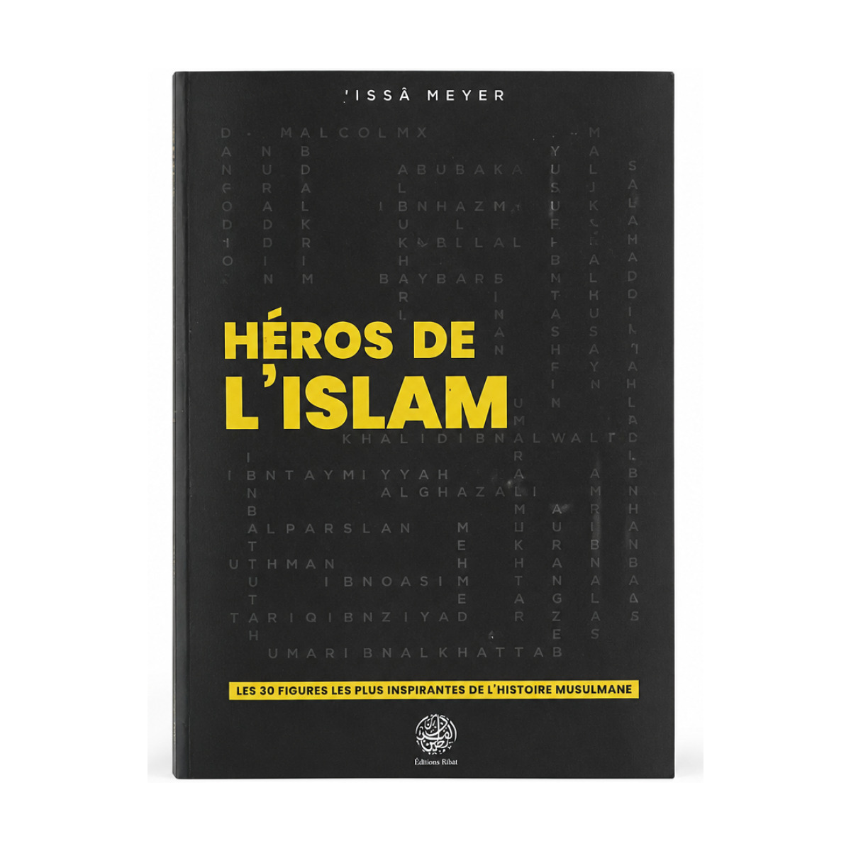 HÉROS DE L'ISLAM - LES 30 FIGURES LES PLUS INSPIRANTES - ISSÂ MEYER -