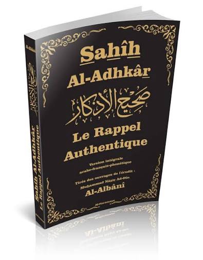 Sahih Al-Adhkar – Le Rappel
Authentique – Version intégrale – arabe-français-phonétique – par
Cheikh Al-Albani